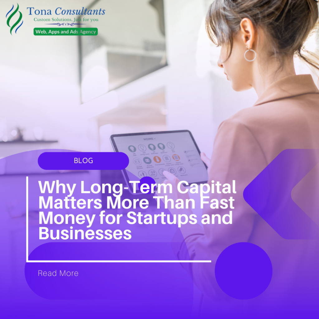 Why Long-Term Capital Matters More Than Fast Money for Startups and Businesses Why Long-Term Capital Matters More Than Fast Money for Startups and Businesses