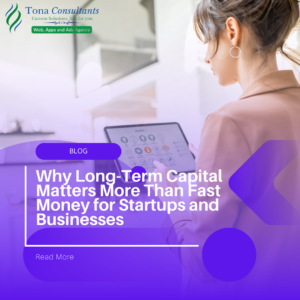Why Long-Term Capital Matters More Than Fast Money for Startups and Businesses